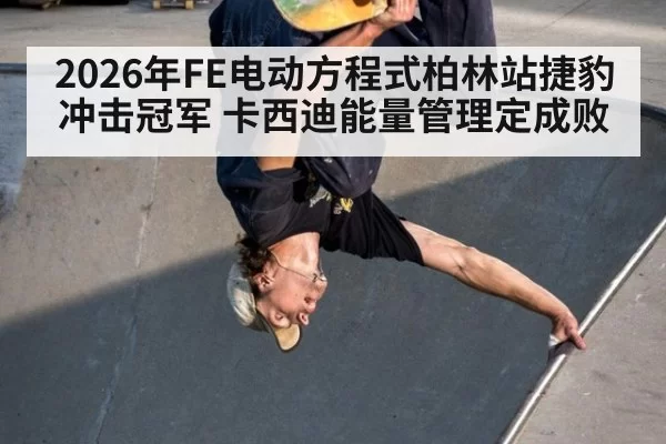 2026年FE电动方程式柏林站捷豹冲击冠军 卡西迪能量管理定成败